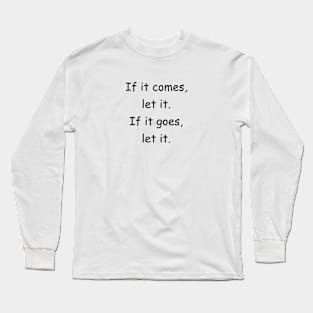 If it comes, let it. If it goes, let it. Long Sleeve T-Shirt